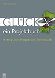 Produkt-Bild: Gl&uuml;ck - ein Projektbuch: Hintergr&uuml;nde, Perspektiven, Denkanst&ouml;&szlig;e