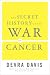 The Secret History of the War on Cancer