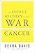 The Secret History of the War on Cancer
