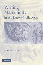 Writing Masculinity in the Later Middle Ages (Cambridge Studies in Medieval Literature)