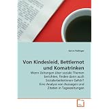 Von Kindesleid, Bettlernot und Komatrinken: Wenn Zeitungen �ber soziale Themen berichten, finden dann auch SozialarbeiterInnen Geh�r? Eine Analyse von Aussagen und Zitaten in Tageszeitungenvon "Katrin Pollinger"