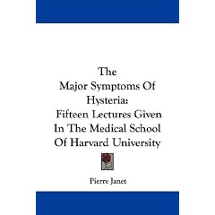 The Major Symptoms of Hysteria: Fifteen Lectures Given in the Medical School of Harvard University