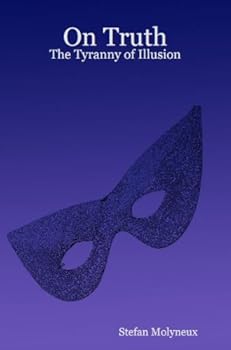 on truth: the tyranny of illusion (freedomain radio) - stefan molyneux