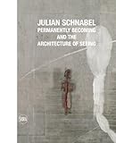 Julian Schnabel : permanently becoming and the architecture of seeing