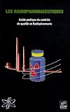 Les radiopharmaceutiques : Guide pratique du contr�le de qualit� en Radiopharmacie