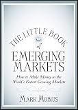 The Little Book of Emerging Markets: How To Make Money in the Worlds Fastest Growing Markets (Little Books. Big Profits)