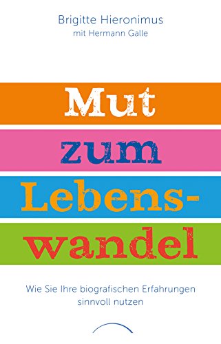 Mut zum Lebenswandel: Wie Sie Ihre biografischen Erfahrungen sinnvoll nutzen (German Edition)