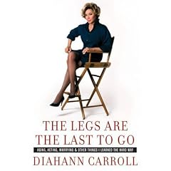 The Legs are the Last to Go: Aging, Acting, Marrying, Mothering and Other Things I Learned Along the Way