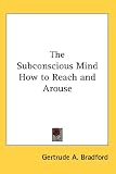 The Subconscious Mind How to Reach and Arouse