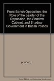 Front-bench opposition : the role of the leader of the opposition, the shadow cabinet and shadow government in British politics