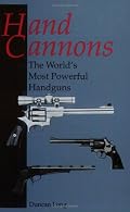 Hand Cannons: The World'S Most Powerful Handguns