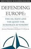 Defending Europe: The EU, NATO, and the Quest for European Autonomy (Europe in Transition: The NYU European Studies Series)