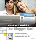 Mitmachen im Web 2.0. Das Blogger-Buch: So erstellen Sie Ihr eigenes Blog. So werden Sie erfolgreich in der Blogosph�re. So verdienen Sie Geld mit ... ... So verdienen Sie Geld mit Google & Co