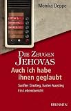 Die Zeugen Jehovas. Auch ich habe ihnen geglaubt. Sanfter Einstieg, harter Ausstieg. Ein Lebensbericht - Monika Deppe