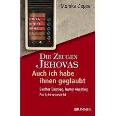 Die Zeugen Jehovas. Auch ich habe ihnen geglaubt. Sanfter Einstieg, harter Ausstieg. Ein Lebensbericht