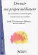 Devenir son propre m�diateur - Se conna�tre, communiquer, transformer ses conflits.