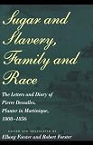 Sugar and Slavery, Family and Race: The Letters and Diary of Pierre Dessalles, Planter in Martinique, 1808-1856 (Johns Hopkins Studies in Atlantic History and Culture)