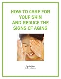 How to Care for Your Skin and Reduce the Signs of Aging (Health Matters)