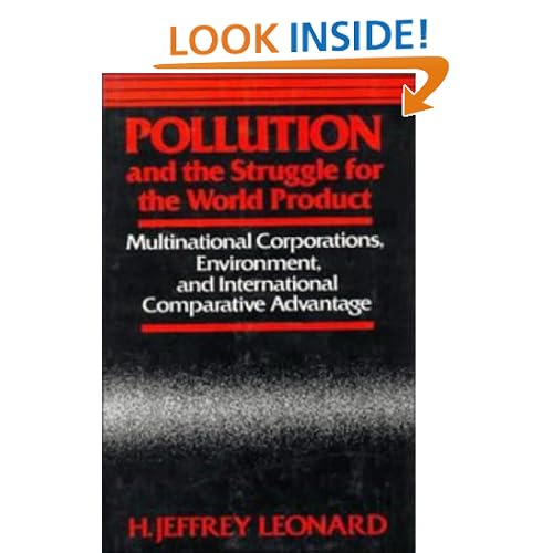 Pollution and the Struggle for the World Product: Multinational Corporations, Environment, and International Comparative Advantage H. Jeffrey Leonard