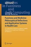 Fuzziness and medicine : philosophical reflections and application systems in health care : a companion volume to Sadegh-Zadeh's Handbook of analytical philosophy of medicine