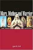 Buy : Mary, Mother and Warrior: The Virgin in Spain and the Americas (Hall, Linda)