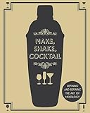 Make, shake, cocktail : defining and refining the art of mixology