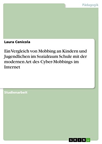 Ein Vergleich von Mobbing an Kindern und Jugendlichen im Sozialraum Schule mit der modernen Art des Cyber-Mobbings im Internet (German Edition)