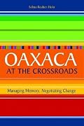 Oaxaca at the Crossroads: Managing Memory, Negotiating Change