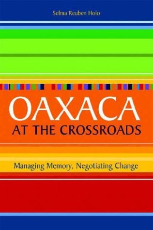 Oaxaca at the Crossroads: Managing Memory, Negotiating Change