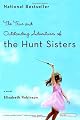 The True and Outstanding Adventures of the Hunt Sisters : A Novel