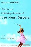 The True and Outstanding Adventures of the Hunt Sisters : A Novel