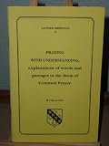 Praying with understanding: explanations of words and passages in the Book of Common Prayer