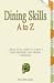 Dining Skills A to Z: A Practical Guide to Today's Table Manners and Dining Etiquette