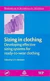 Sizing in Clothing: Developing Effective Sizing Systems for Ready-To-wear Clothing (Woodhead Publishing in Textiles)