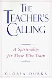 The Teachers Calling: A Spirituality for Those Who Teach