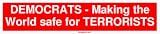 DEMOCRATS - Making the World safe for TERRORISTS Bumper Sticker