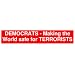 DEMOCRATS - Making the World safe for TERRORISTS Bumper Sticker