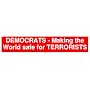 DEMOCRATS - Making the World safe for TERRORISTS Bumper Sticker