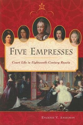 [(Five Empresses: Court Life in Eighteenth-Century Russia)] [Author: Evgenii V. Anisimov] published on (November, 2004)