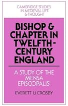 Bishop and Chapter in Twelfth-century England: A Study of the 'Mensa Episcopalis' (Cambridge Studies in Medieval Life and Thought: Fourth Series)