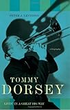 Tommy Dorsey: Livin' in a Great Big Way--A Biography