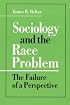 Sociology and the Race Problem: THE FAILURE OF A PERSPECTIVE