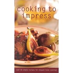 Cooking to Impress: Over 60 Recipes for Elegant Home Cooking (Culinary Classics)