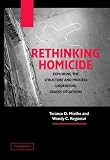 Rethinking Homicide: Exploring the Structure and Process Underlying Deadly Situations (Cambridge Studies in Criminology)