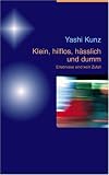 Klein, hilflos, h&auml;sslich und dumm, m - Audio-CD: Erlebnisse sind kein Zufall - Yashi Kunz