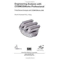 Engineering Analysis With COSMOSWorks Professional: Finite Element Analysis with COSMOSWorks 2005