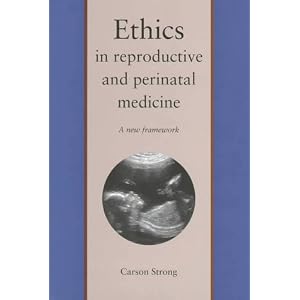 Click here to buy Ethics in Reproductive and Perinatal Medicine: A New Framework by Professor Carson Strong.