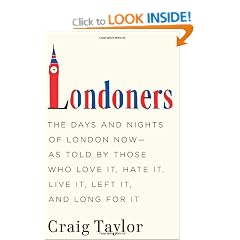 Londoners: The Days and Nights of London Now--As Told by Those Who Love It, Hate It, Live It, Left It, and Long for It