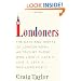 Londoners: The Days and Nights of London Now--As Told by Those Who Love It, Hate It, Live It, Left It, and Long for It