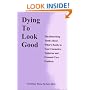 Dying to Look Good : The Disturbing Truth About What's Really in Your Cosmetics, Toiletries and Personal Care Products